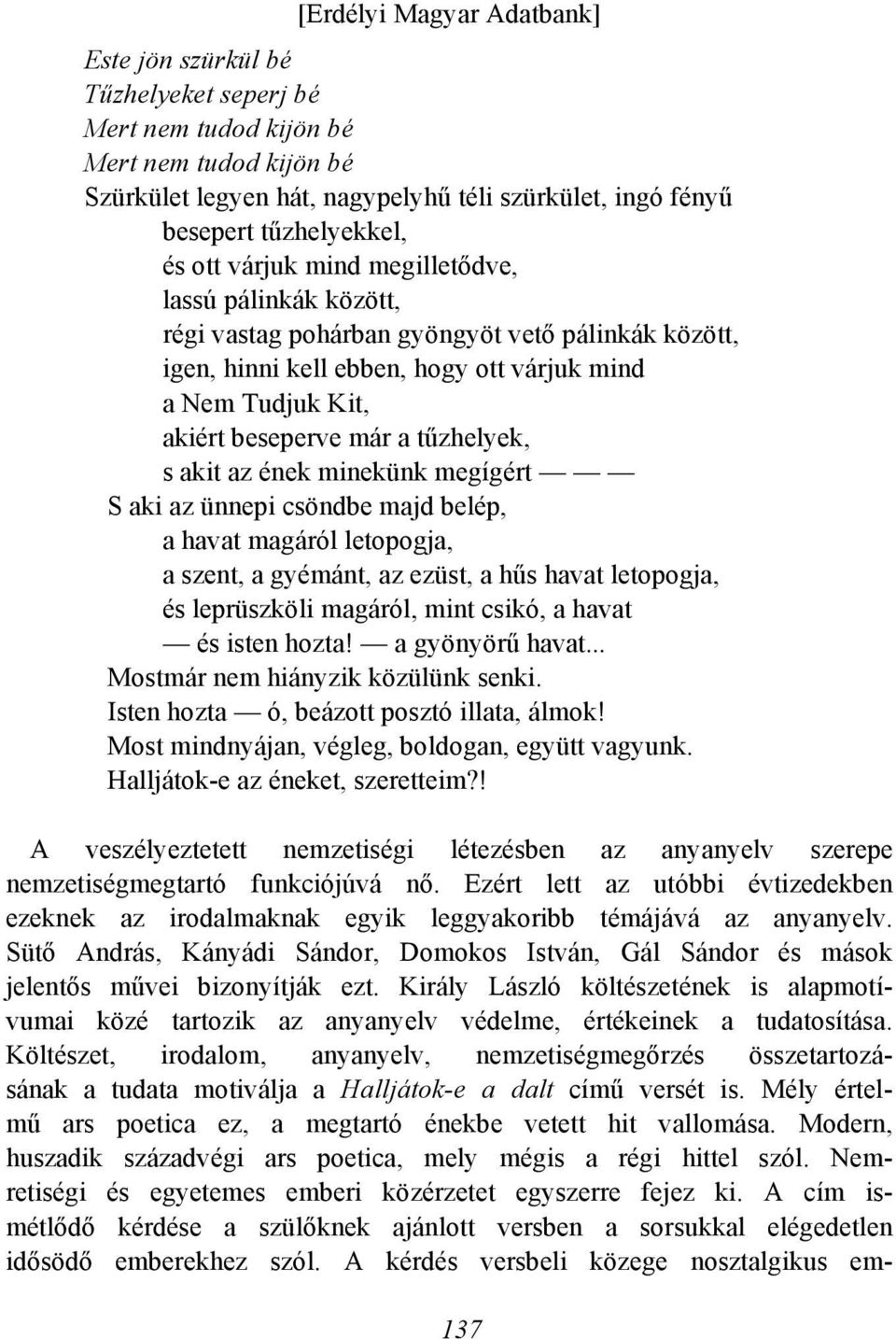 ének minekünk megígért S aki az ünnepi csöndbe majd belép, a havat magáról letopogja, a szent, a gyémánt, az ezüst, a hűs havat letopogja, és leprüszköli magáról, mint csikó, a havat és isten hozta!