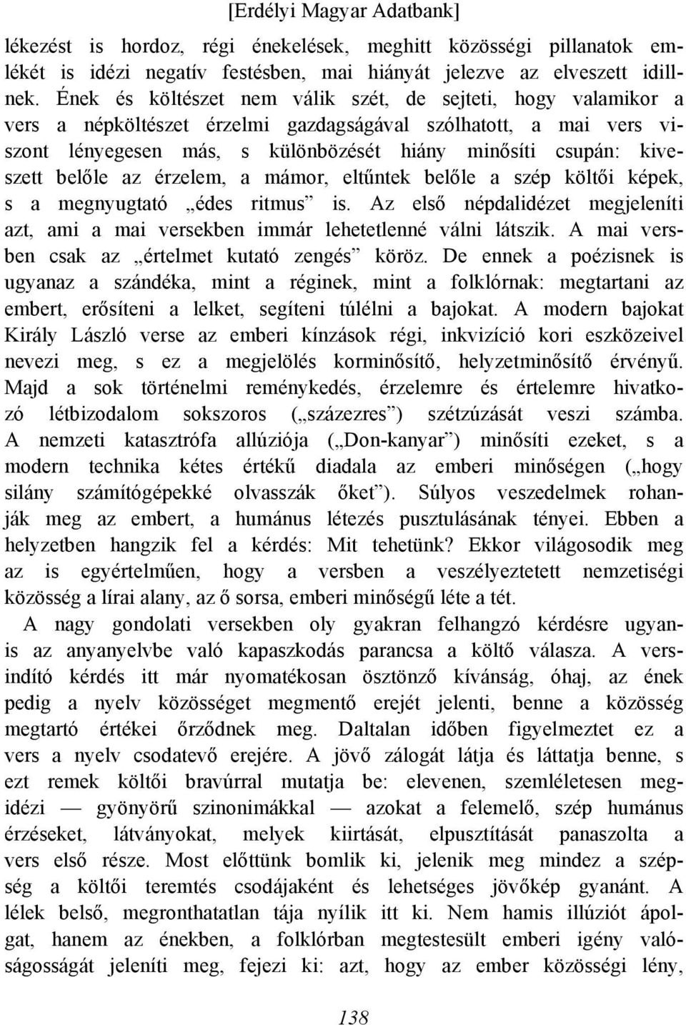 belőle az érzelem, a mámor, eltűntek belőle a szép költői képek, s a megnyugtató édes ritmus is. Az első népdalidézet megjeleníti azt, ami a mai versekben immár lehetetlenné válni látszik.