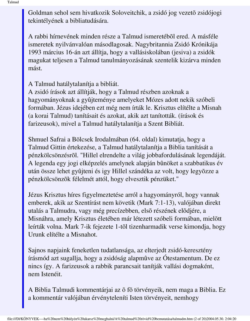 Nagybritannia Zsidó Krónikája 1993 március 16-án azt állítja, hogy a vallásiskolában (jesiva) a zsidók magukat teljesen a Talmud tanulmányozásának szentelik kizárva minden mást.