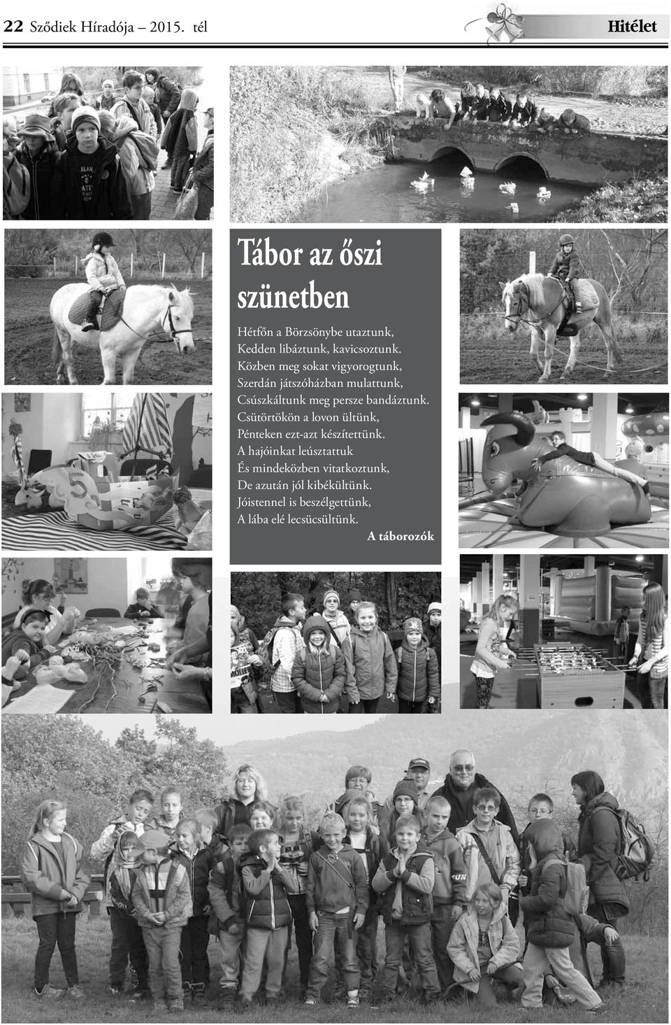 Közben meg sokat vigyorogtunk, Szerdán játszóházban mulattunk, Csúszkáltunk meg persze bandáztunk.