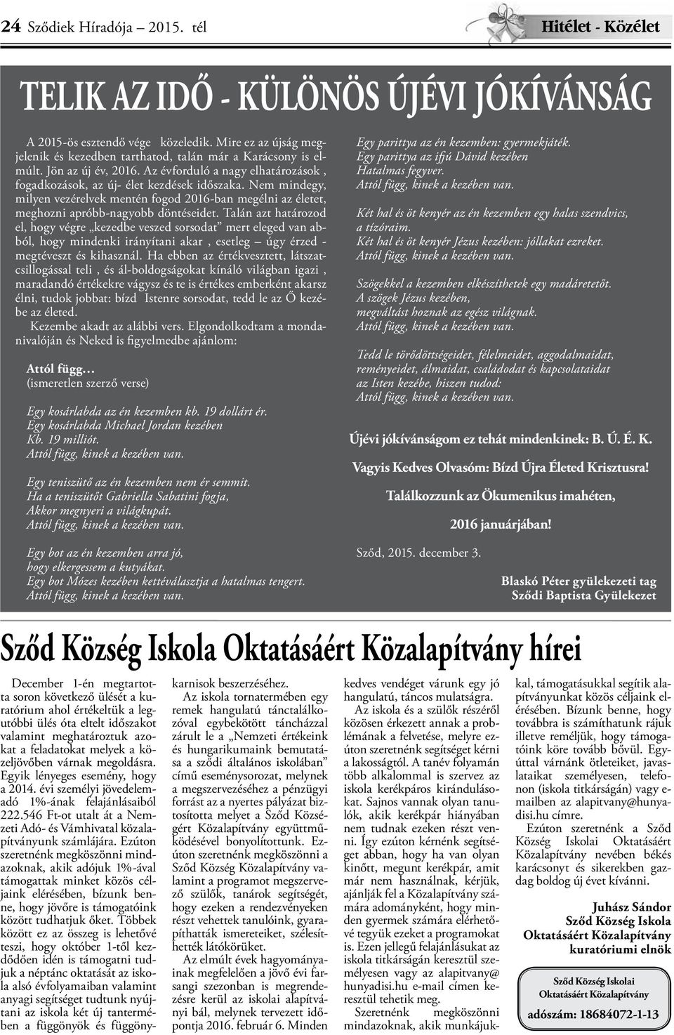 Nem mindegy, milyen vezérelvek mentén fogod 2016-ban megélni az életet, meghozni apróbb-nagyobb döntéseidet.