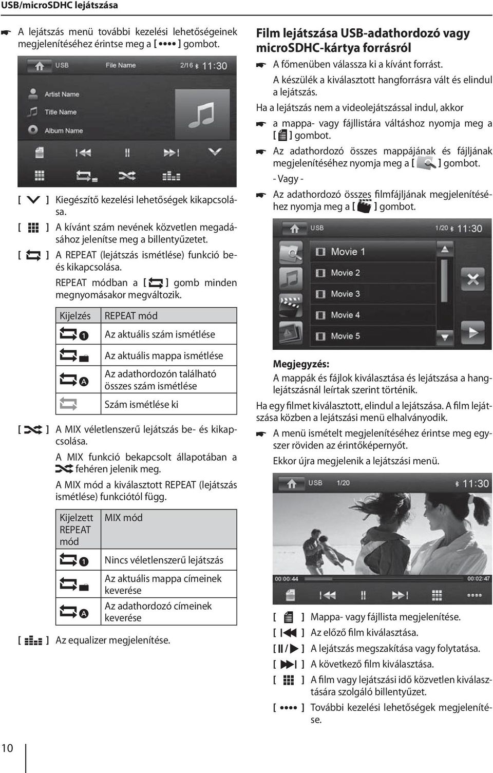 Kijelzés Film lejátszása USB-adathordozó vagy microsdhc-kártya forrásról 쏅 A főmenüben válassza ki a kívánt forrást. A készülék a kiválasztott hangforrásra vált és elindul a lejátszás.