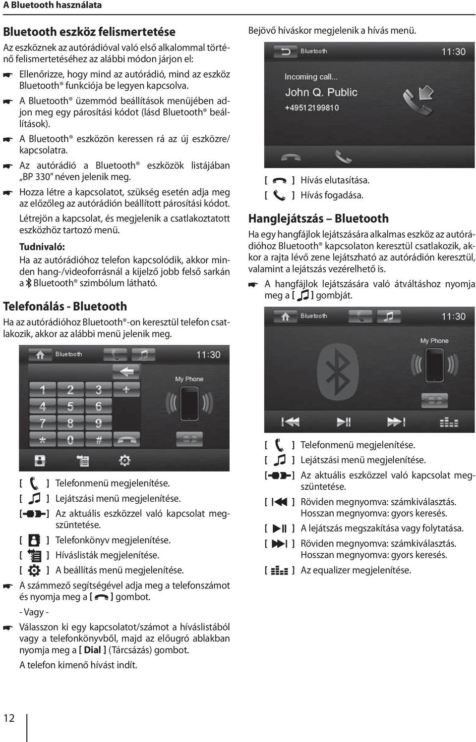 A Bluetooth eszközön keressen rá az új eszközre/ kapcsolatra. Az autórádió a Bluetooth eszközök listájában BP 330 néven jelenik meg.