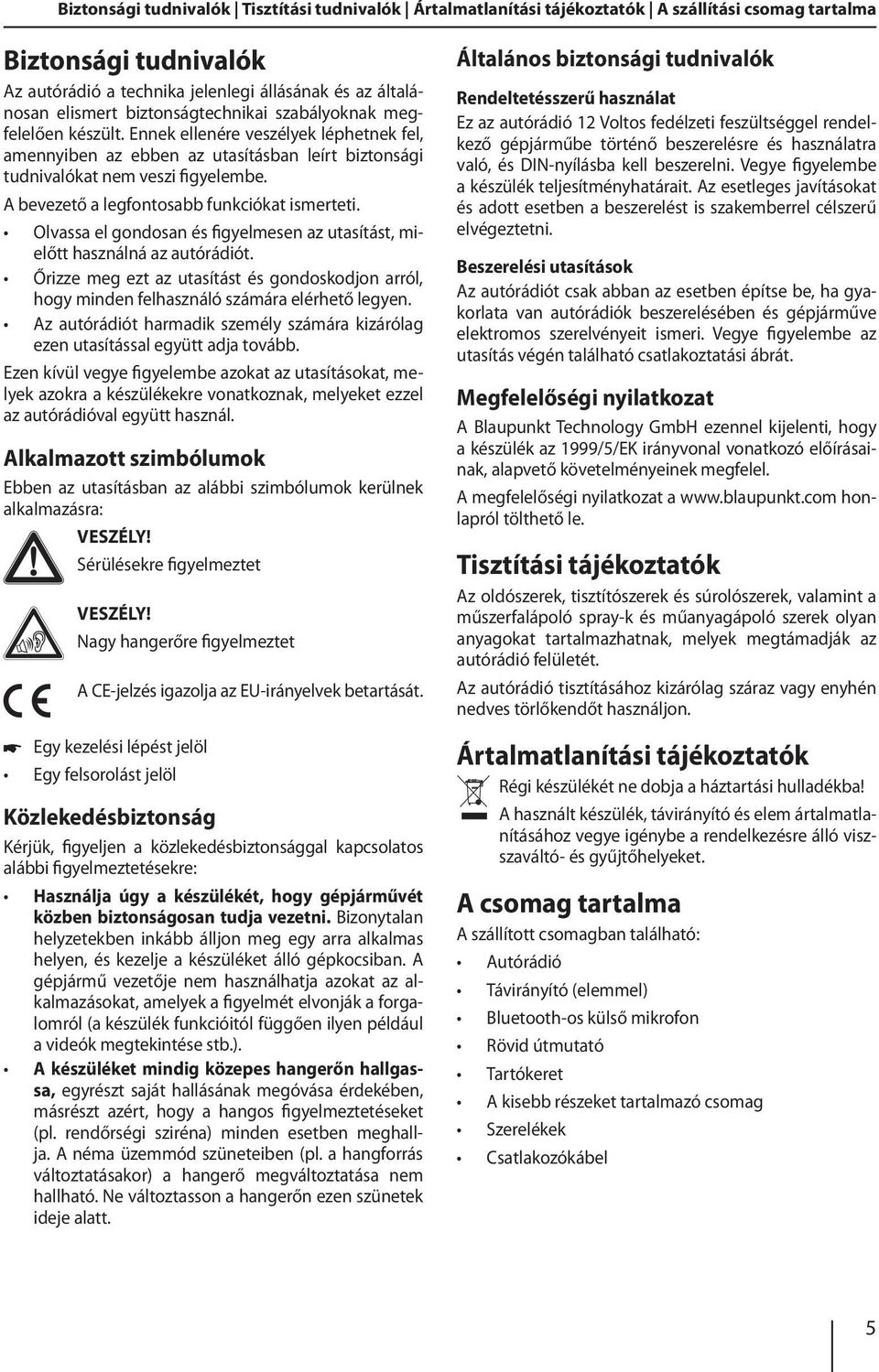 A bevezető a legfontosabb funkciókat ismerteti. Olvassa el gondosan és figyelmesen az utasítást, mielőtt használná az autórádiót.