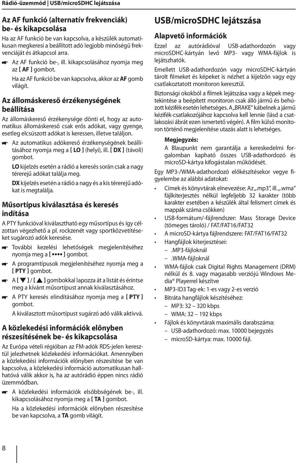 Az állomáskereső érzékenységének beállítása Az állomáskereső érzékenysége dönti el, hogy az automatikus állomáskereső csak erős adókat, vagy gyenge, esetleg elcsúszott adókat is keressen, illetve