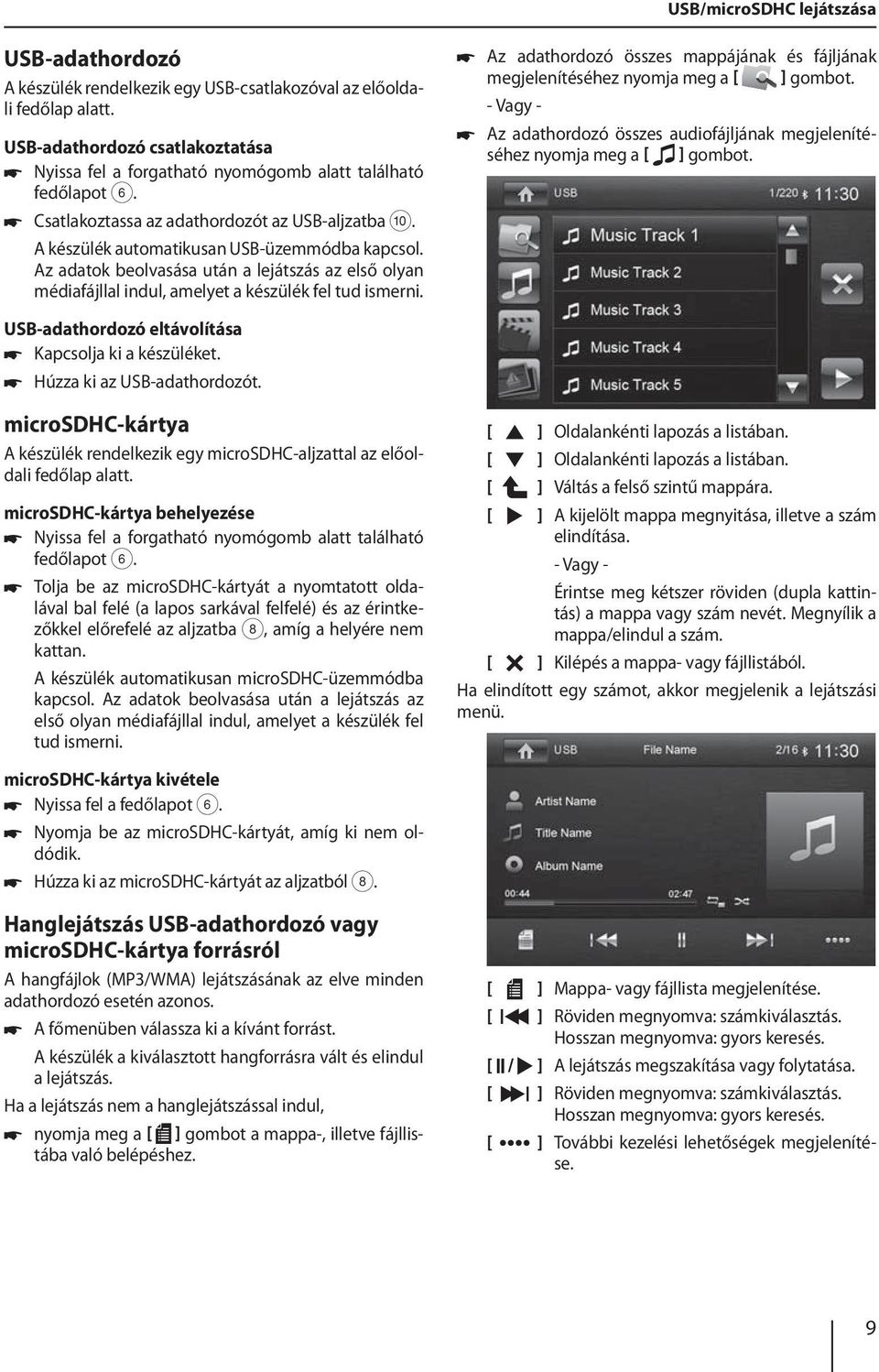 Az adatok beolvasása után a lejátszás az első olyan médiafájllal indul, amelyet a készülék fel tud ismerni. Az adathordozó összes mappájának és fájljának megjelenítéséhez nyomja meg a ] gombot.