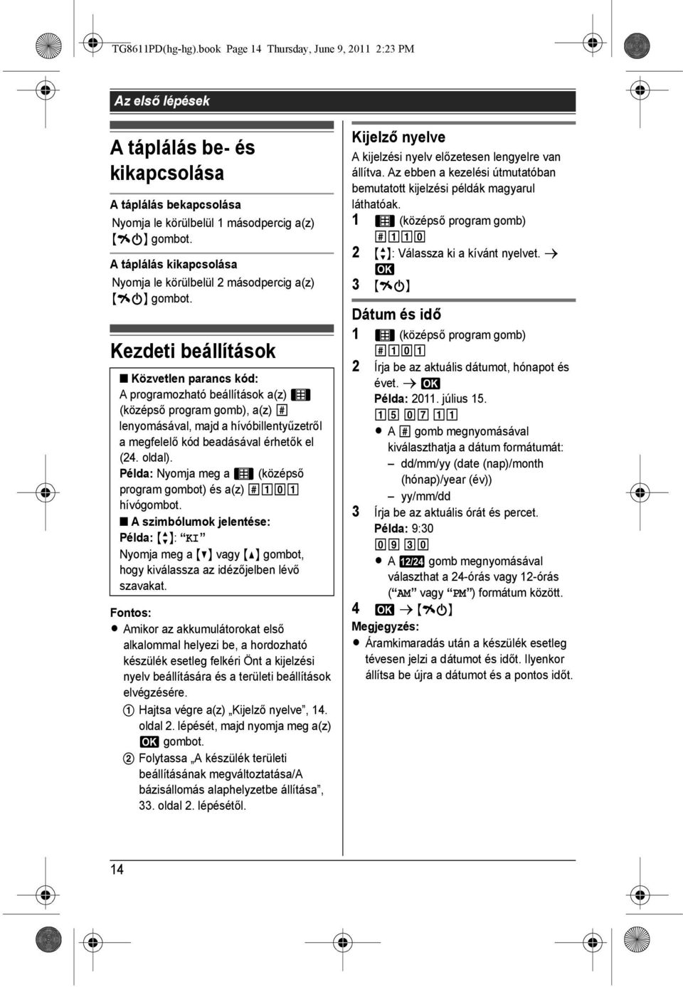 Kezdeti beállítások Közvetlen parancs kód: A programozható beállítások a(z) 1 (középső program gomb), a(z) y lenyomásával, majd a hívóbillentyűzetről a megfelelő kód beadásával érhetők el (24. oldal).