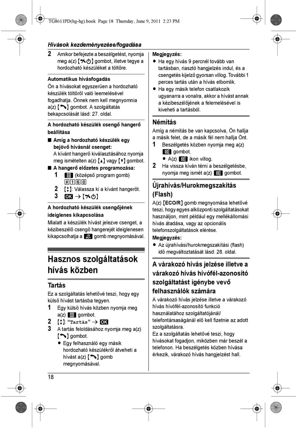 Automatikus hívásfogadás Ön a hívásokat egyszerűen a hordozható készülék töltőről való leemelésével fogadhatja. Önnek nem kell megnyomnia a(z) {C} gombot. A szolgáltatás bekapcsolását lásd: 27. oldal.