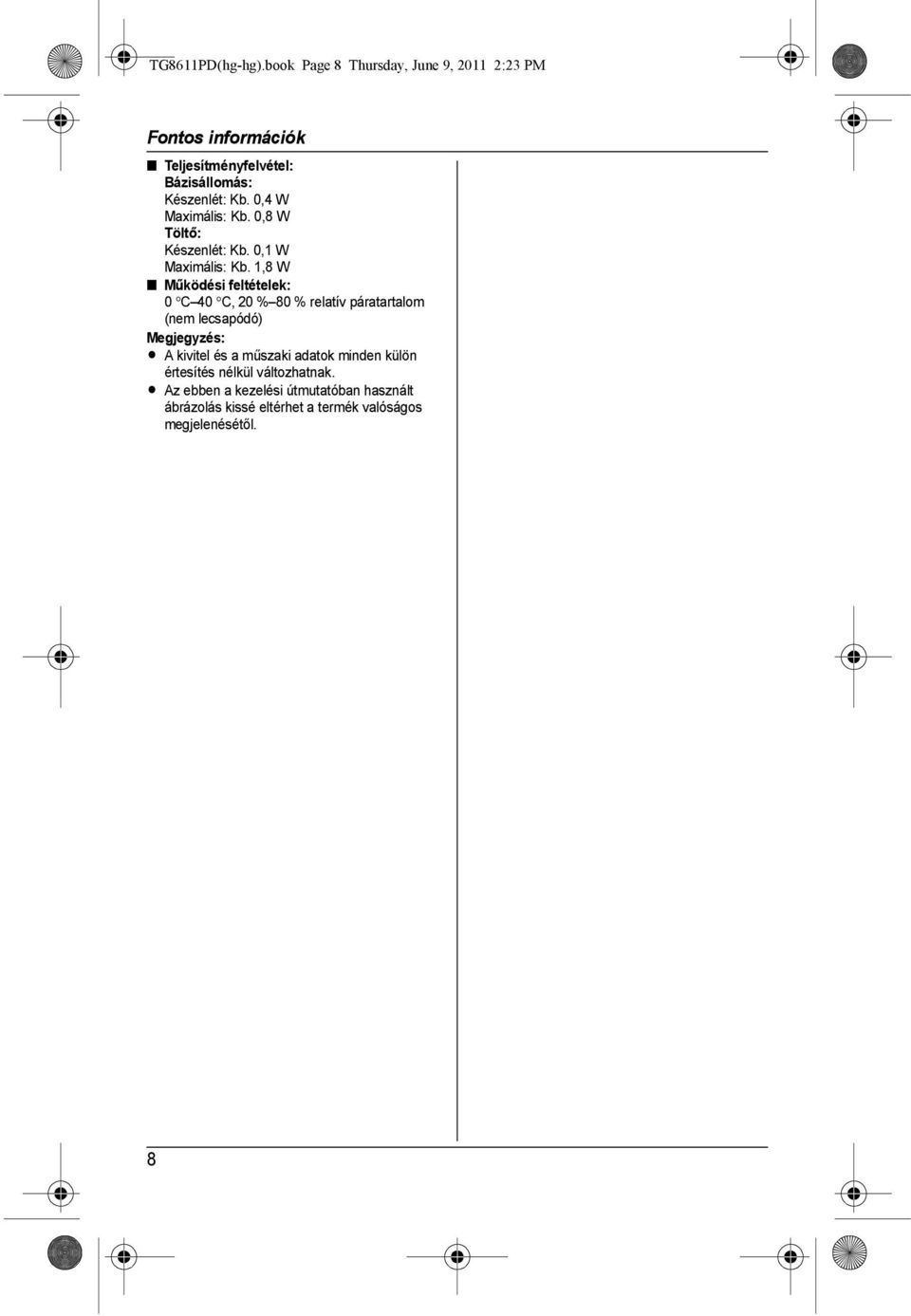 0,4 W Maximális: Kb. 0,8 W Töltő: Készenlét: Kb. 0,1 W Maximális: Kb.