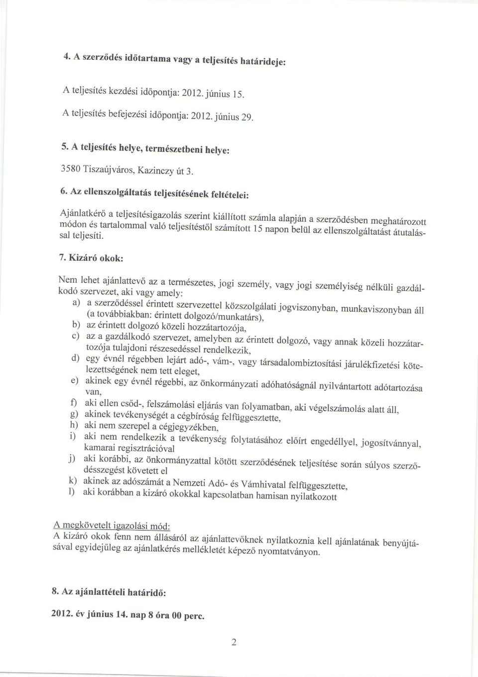 Az ellenszolgriltatds teljesit6s6nek felt6telei: Ajdnlatkdr<i a teljesitdsigazol6s szerint kirillitott szitmla arapjina szerz6d6sben m6don 6s tartalommal meghatarozott val6 teljesirdsr6l sz6mirott