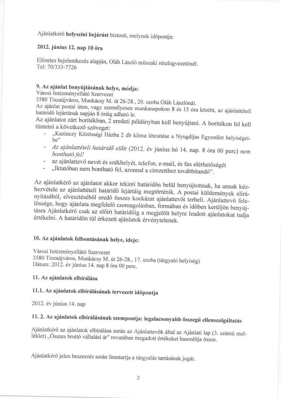 szemelyesen munkanapokon g 6s 15 hatdrid6 6ra k<izdtt, lejrirtanak az napjrin g aj'nratt'teri 6r6ig adhat6 le. Az aj nlatot zitrtborit5kban,2 eredeti pdld6nyban kell benyrijtani.