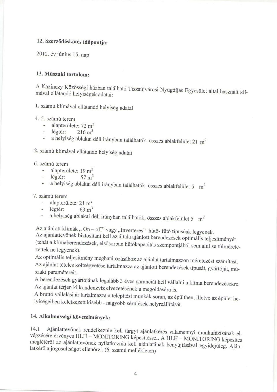 sz6mri klimrlval ell6tand6 hetyisdg adatai 6. sziimri terem alaptenilete: 19 m2 l6gt6r: 57 m3 a helyisdg ablakai ddti i*inyban tarrilhat6k, 6sszes ablakfeliiret 5 m2 7.