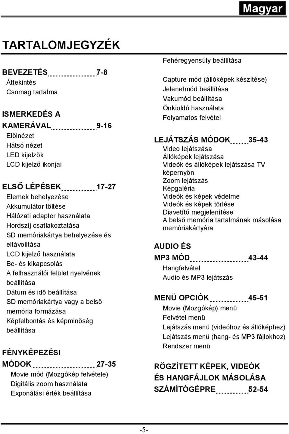 beállítása SD memóriakártya vagy a belső memória formázása Képfelbontás és képminőség beállítása FÉNYKÉPEZÉSI MÓDOK 27-35 Movie mód (Mozgókép felvétele) Digitális zoom használata Exponálási érték