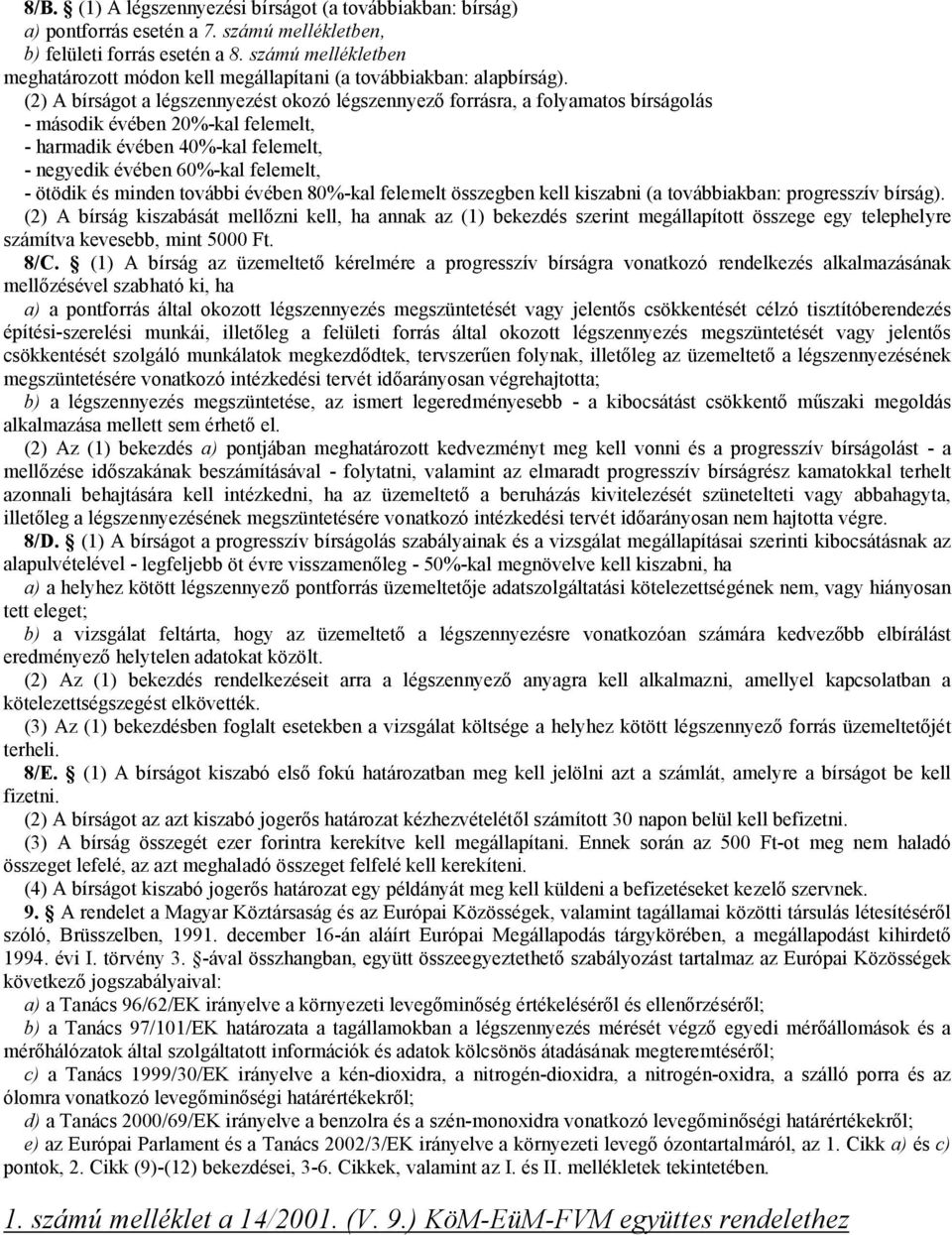 (2) A bírságot a légszennyezést okozó légszennyező forrásra, a folyamatos bírságolás - második évében 20%-kal felemelt, - harmadik évében 40%-kal felemelt, - negyedik évében 60%-kal felemelt, -