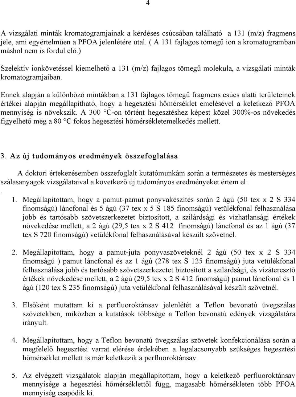 Ennek alapján a különböz mintákban a 131 fajlagos tömeg fragmens csúcs alatti területeinek értékei alapján megállapítható, hogy a hegesztési h mérséklet emelésével a keletkez PFOA mennyiség is