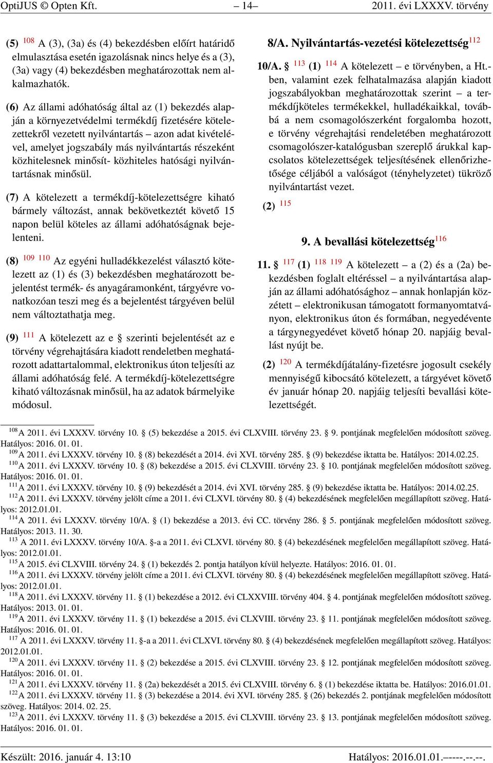 (6) Az állami adóhatóság által az (1) bekezdés alapján a környezetvédelmi termékdíj fizetésére kötelezettekről vezetett nyilvántartás azon adat kivételével, amelyet jogszabály más nyilvántartás