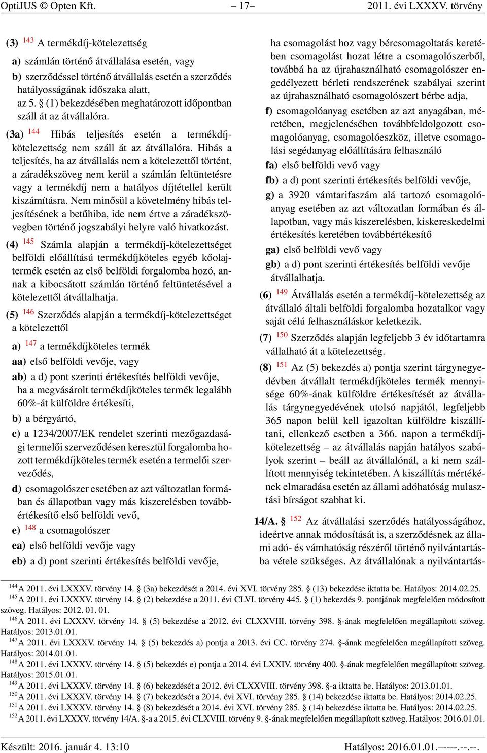 (1) bekezdésében meghatározott időpontban száll át az átvállalóra. (3a) 144 Hibás teljesítés esetén a termékdíjkötelezettség nem száll át az átvállalóra.