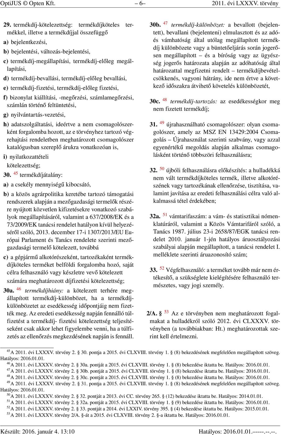 megállapítási, d) termékdíj-bevallási, termékdíj-előleg bevallási, e) termékdíj-fizetési, termékdíj-előleg fizetési, f) bizonylat kiállítási, -megőrzési, számlamegőrzési, számlán történő