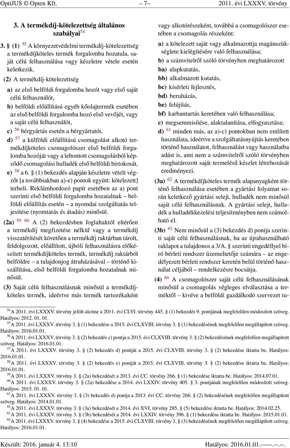 (2) A termékdíj-kötelezettség a) az első belföldi forgalomba hozót vagy első saját célú felhasználót, b) belföldi előállítású egyéb kőolajtermék esetében az első belföldi forgalomba hozó első