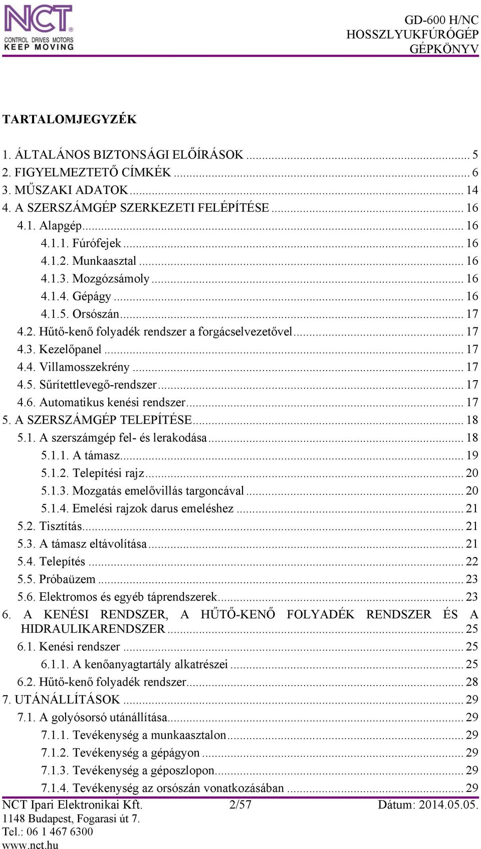 .. 17 4.6. Automatikus kenési rendszer... 17 5. A SZERSZÁMGÉP TELEPÍTÉSE... 18 5.1. A szerszámgép fel- és lerakodása... 18 5.1.1. A támasz... 19 5.1.2. Telepítési rajz... 20 5.1.3.