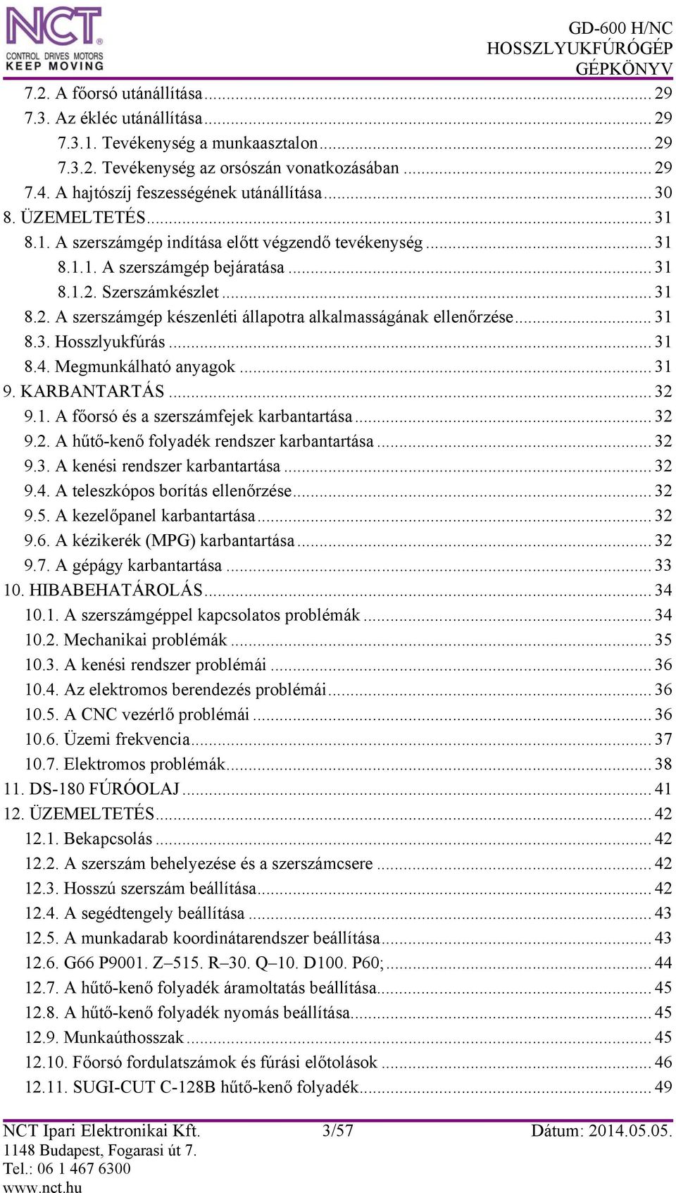 Szerszámkészlet... 31 8.2. A szerszámgép készenléti állapotra alkalmasságának ellenőrzése... 31 8.3. Hosszlyukfúrás... 31 8.4. Megmunkálható anyagok... 31 9. KARBANTARTÁS... 32 9.1. A főorsó és a szerszámfejek karbantartása.