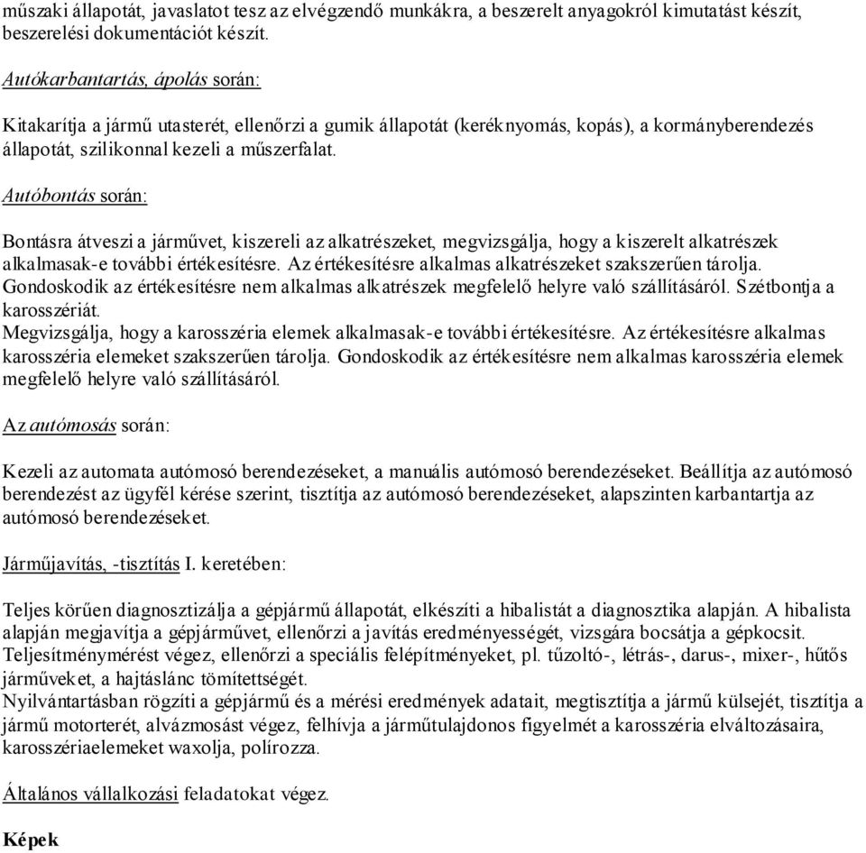 Autóbontás során: Bontásra átveszi a járművet, kiszereli az alkatrészeket, megvizsgálja, hogy a kiszerelt alkatrészek alkalmasak-e további értékesítésre.