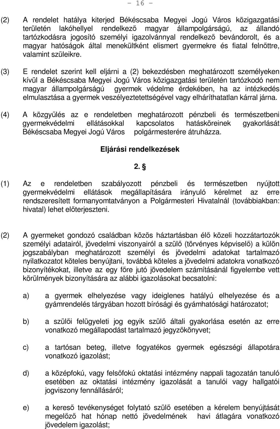 (3) E rendelet szerint kell eljárni a (2) bekezdésben meghatározott személyeken kívül a Békéscsaba Megyei Jogú Város közigazgatási területén tartózkodó nem magyar állampolgárságú gyermek védelme