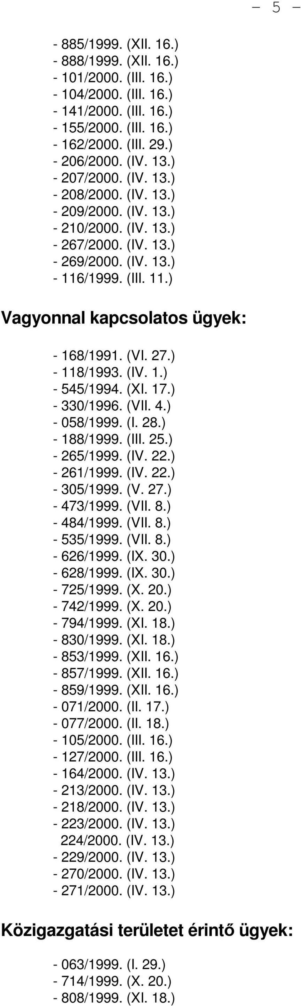 ) - 118/1993. (IV. 1.) - 545/1994. (XI. 17.) - 330/1996. (VII. 4.) - 058/1999. (I. 28.) - 188/1999. (III. 25.) - 265/1999. (IV. 22.) - 261/1999. (IV. 22.) - 305/1999. (V. 27.) - 473/1999. (VII. 8.