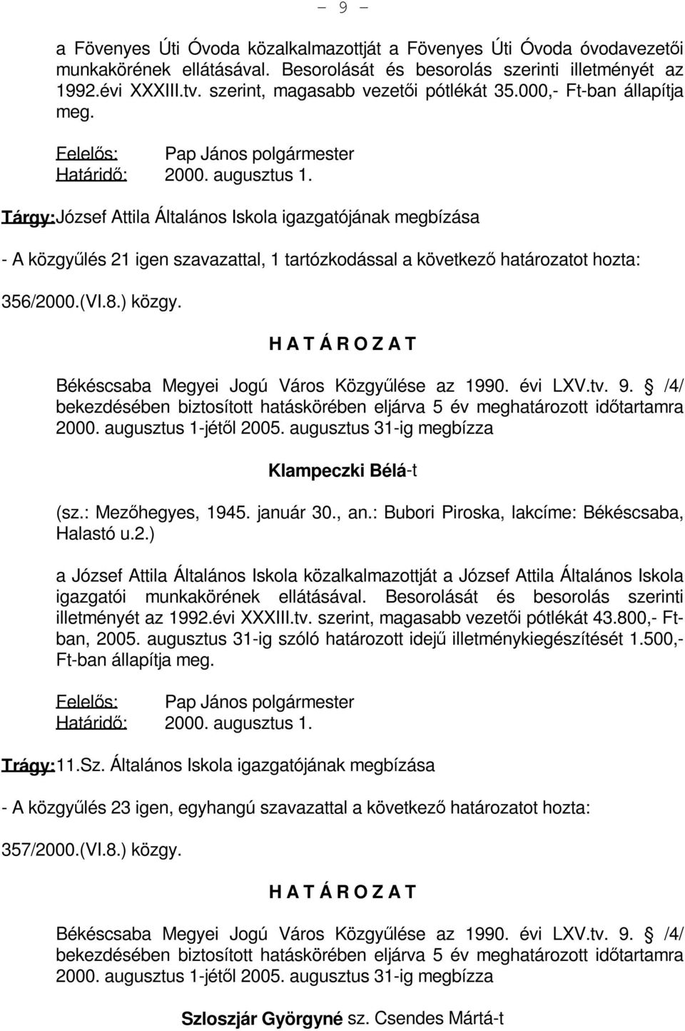 Tárgy: József Attila Általános Iskola igazgatójának megbízása - A közgyűlés 21 igen szavazattal, 1 tartózkodással a következő határozatot hozta: 356/2000.(VI.8.) közgy.