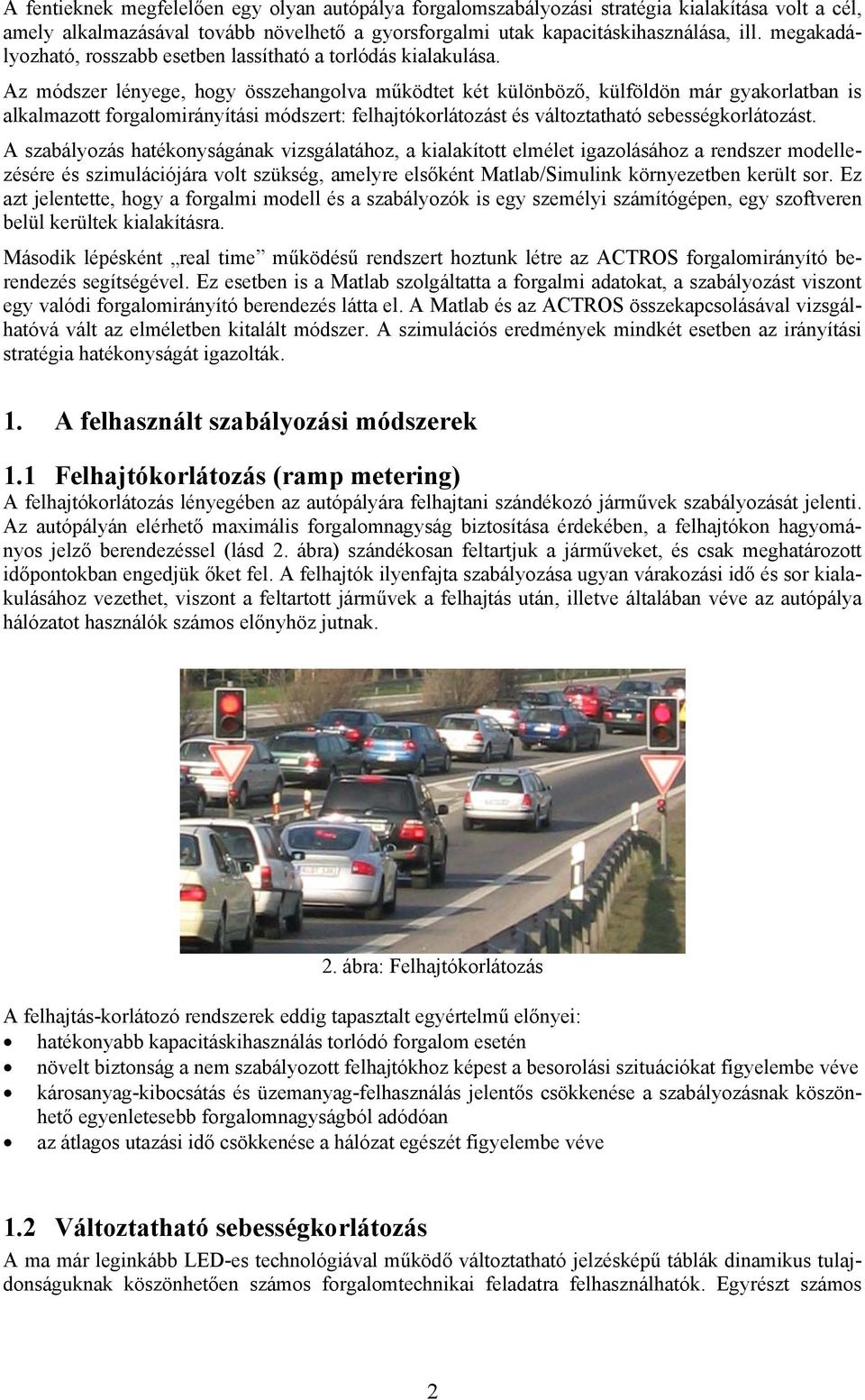 Az módszer lényege, hogy összehangolva működtet két különböző, külföldön már gyakorlatban is alkalmazott forgalomirányítási módszert: felhajtókorlátozást és változtatható sebességkorlátozást.