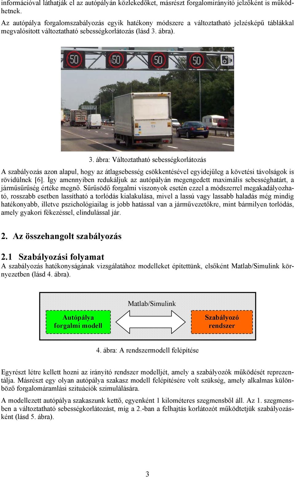 ábra). 3. ábra: Változtatható sebességkorlátozás A szabályozás azon alapul, hogy az átlagsebesség csökkentésével egyidejűleg a követési távolságok is rövidülnek [6].