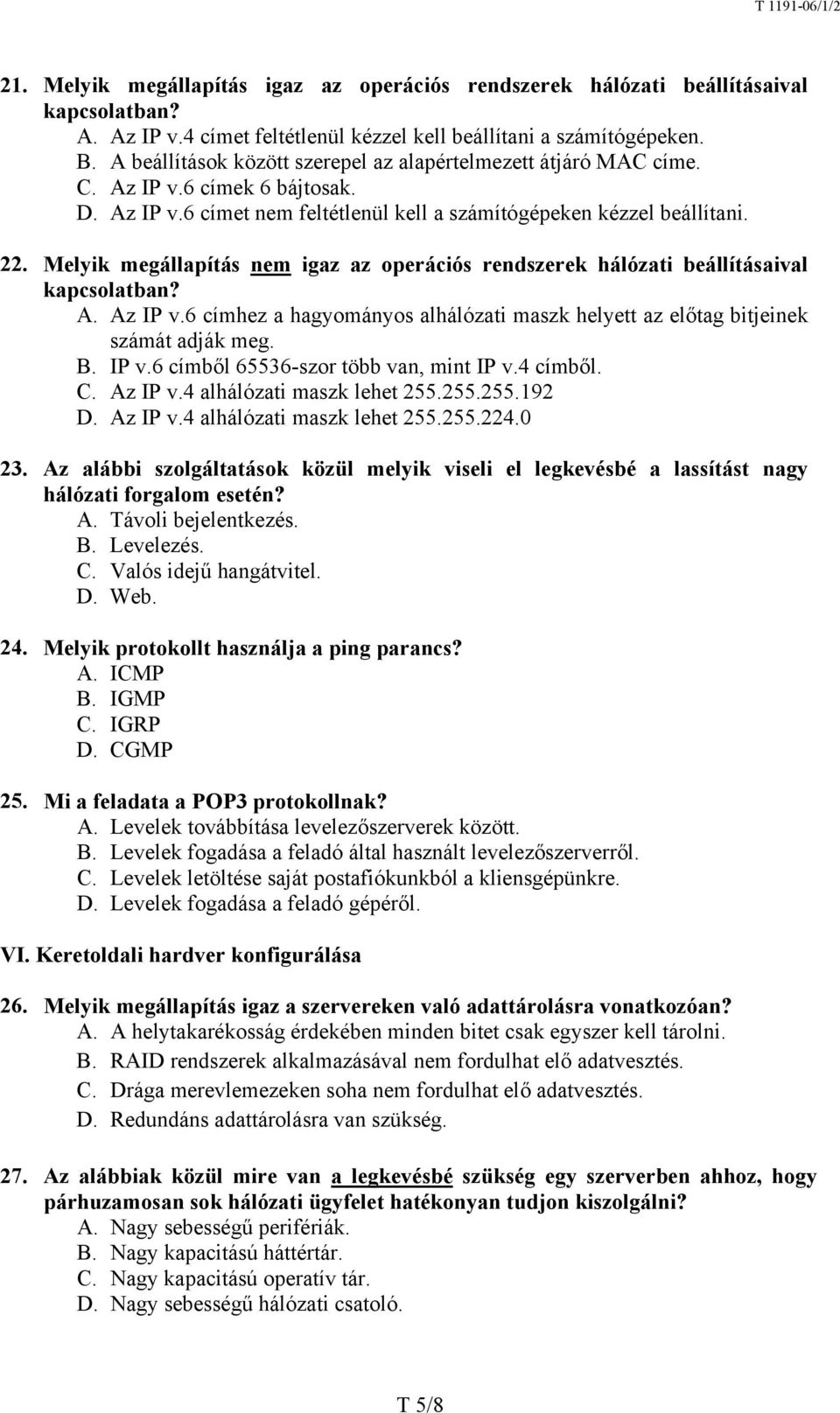 Melyik megállapítás nem igaz az operációs rendszerek hálózati beállításaival kapcsolatban? A. Az IP v.6 címhez a hagyományos alhálózati maszk helyett az előtag bitjeinek számát adják meg. B. IP v.6 címből 65536-szor több van, mint IP v.