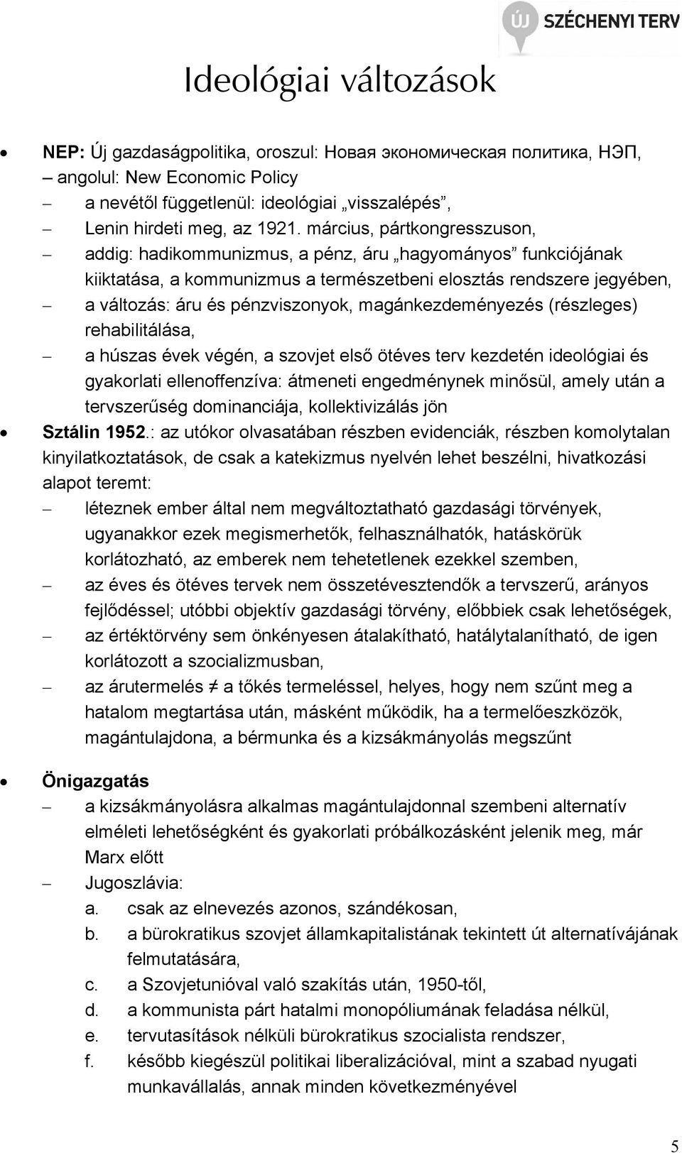 magánkezdeményezés (részleges) rehabilitálása, a húszas évek végén, a szovjet első ötéves terv kezdetén ideológiai és gyakorlati ellenoffenzíva: átmeneti engedménynek minősül, amely után a