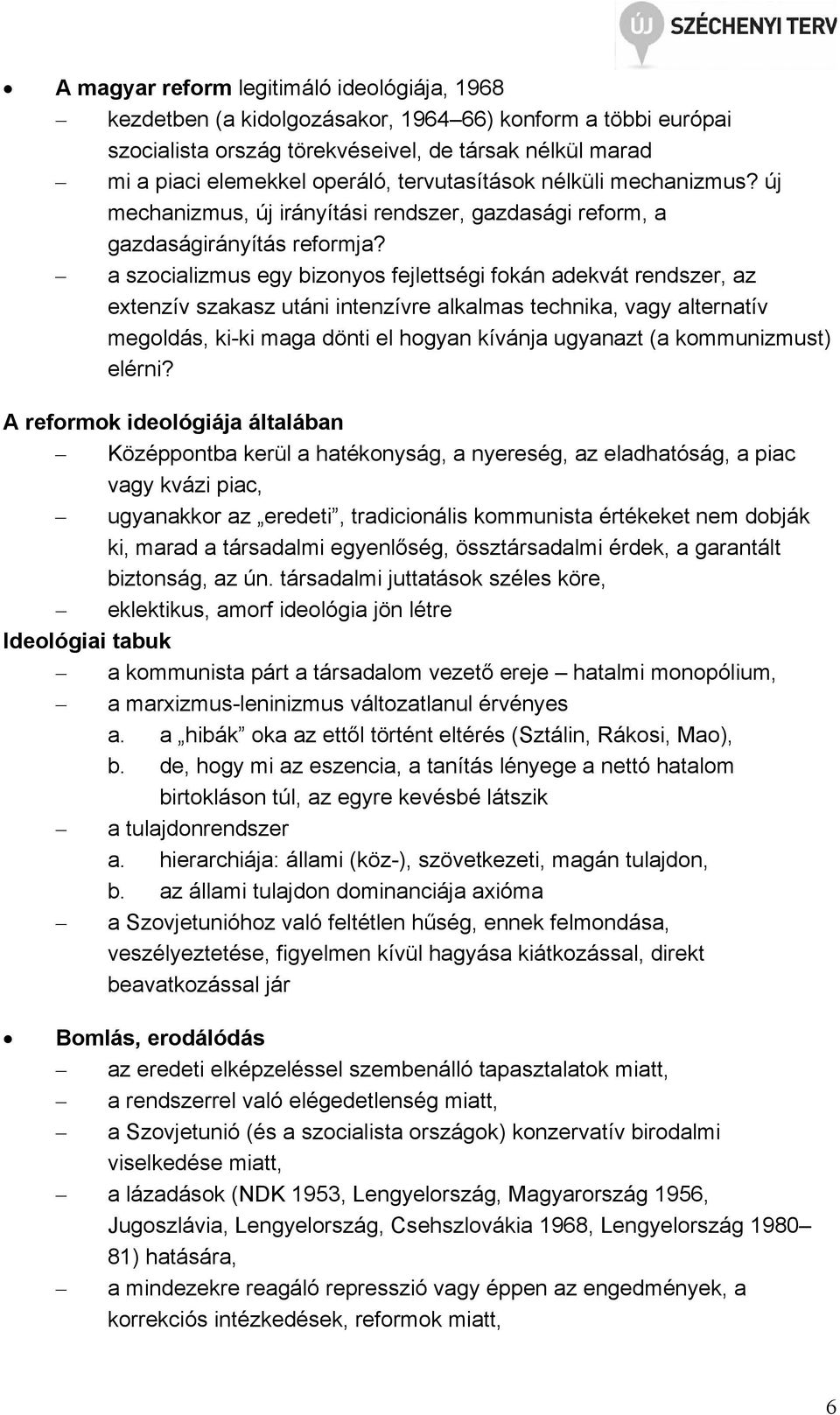 a szocializmus egy bizonyos fejlettségi fokán adekvát rendszer, az extenzív szakasz utáni intenzívre alkalmas technika, vagy alternatív megoldás, ki-ki maga dönti el hogyan kívánja ugyanazt (a