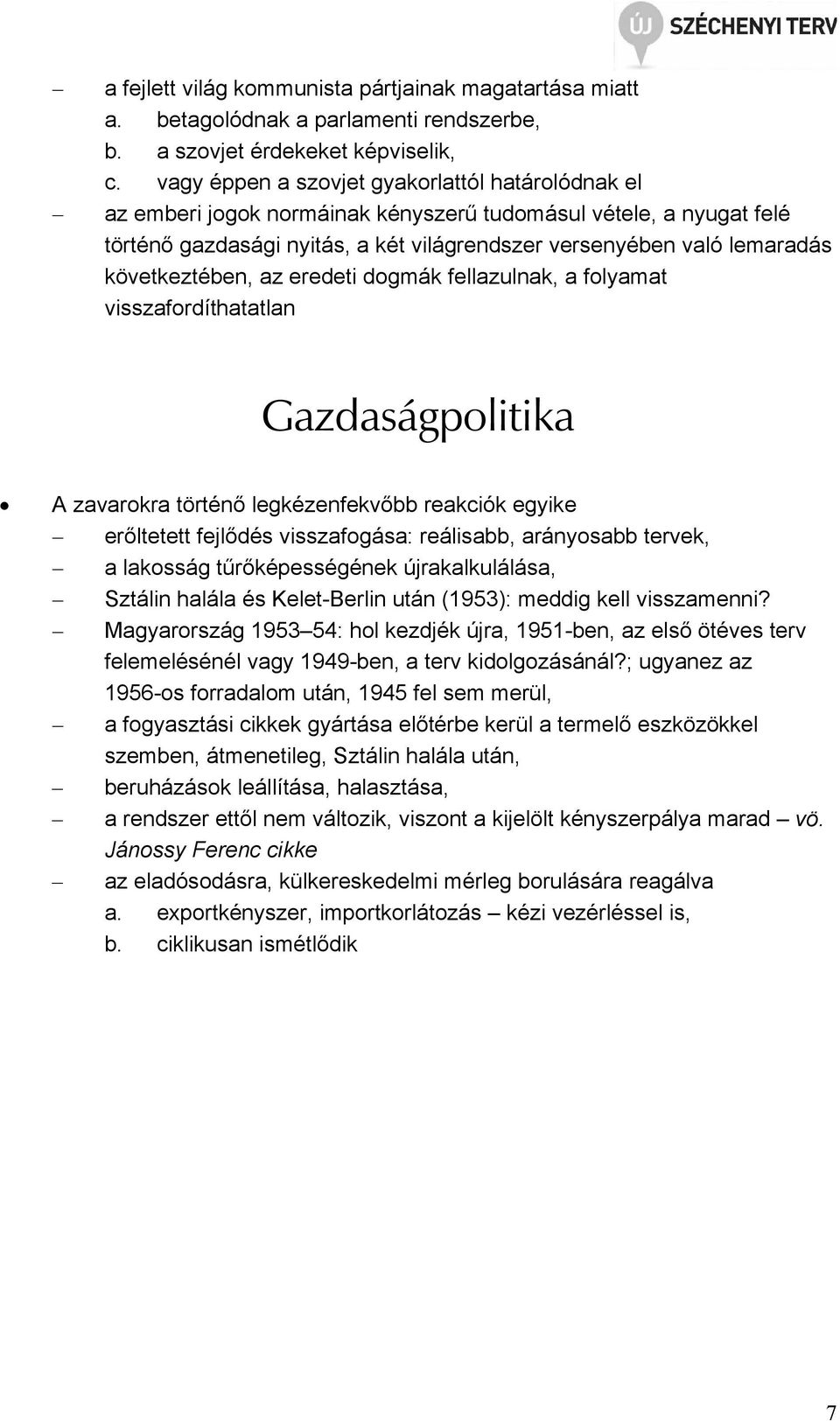 következtében, az eredeti dogmák fellazulnak, a folyamat visszafordíthatatlan Gazdaságpolitika A zavarokra történő legkézenfekvőbb reakciók egyike erőltetett fejlődés visszafogása: reálisabb,