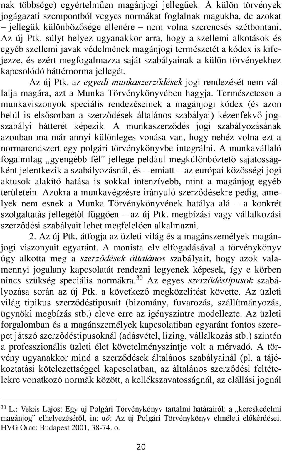 súlyt helyez ugyanakkor arra, hogy a szellemi alkotások és egyéb szellemi javak védelmének magánjogi természetét a kódex is kifejezze, és ezért megfogalmazza saját szabályainak a külön törvényekhez