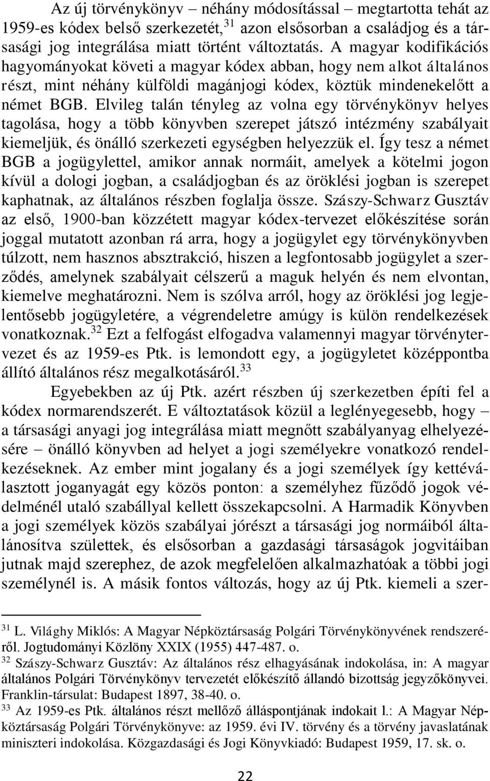 Elvileg talán tényleg az volna egy törvénykönyv helyes tagolása, hogy a több könyvben szerepet játszó intézmény szabályait kiemeljük, és önálló szerkezeti egységben helyezzük el.