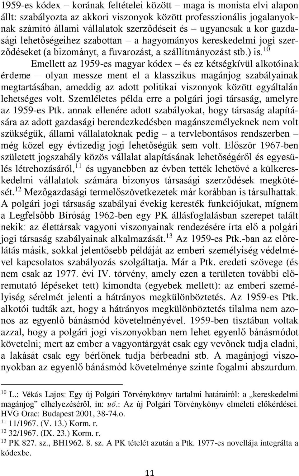 10 Emellett az 1959-es magyar kódex és ez kétségkívül alkotóinak érdeme olyan messze ment el a klasszikus magánjog szabályainak megtartásában, ameddig az adott politikai viszonyok között egyáltalán