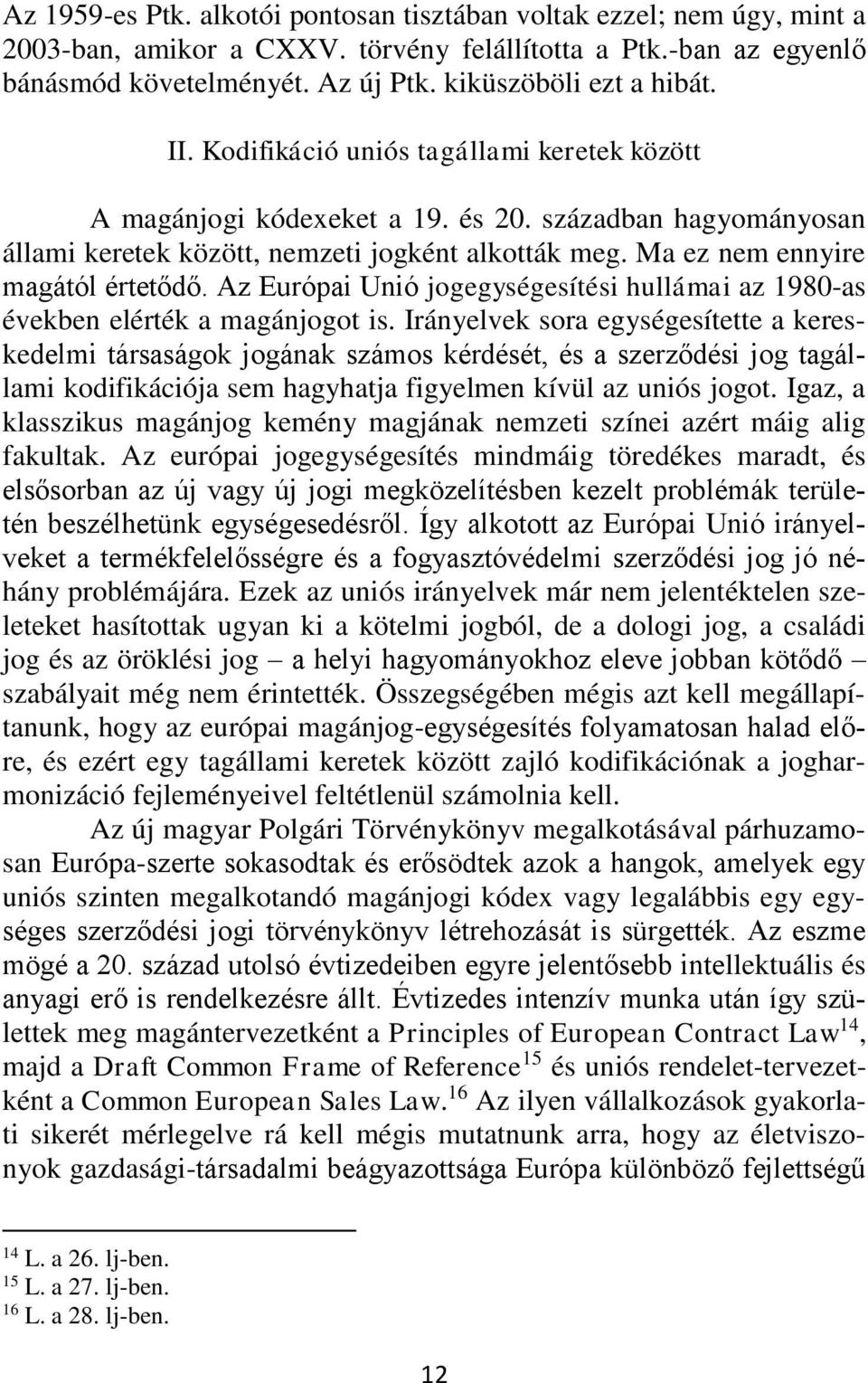 Az Európai Unió jogegységesítési hullámai az 1980-as években elérték a magánjogot is.