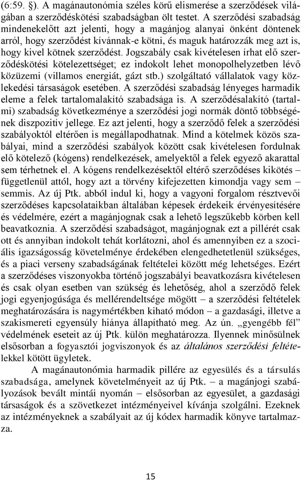 Jogszabály csak kivételesen írhat elő szerződéskötési kötelezettséget; ez indokolt lehet monopolhelyzetben lévő közüzemi (villamos energiát, gázt stb.