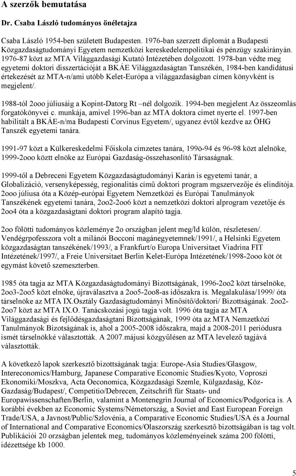 1978-ban védte meg egyetemi doktori disszertációját a BKÁE Világgazdaságtan Tanszékén, 1984-ben kandidátusi értekezését az MTA-n/ami utóbb Kelet-Európa a világgazdaságban címen könyvként is