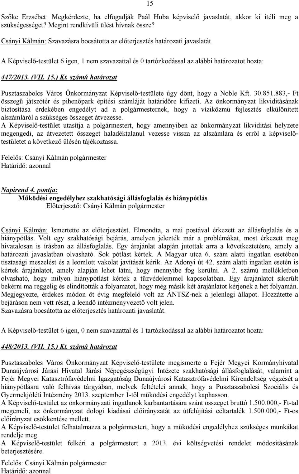 számú határozat Pusztaszabolcs Város Önkormányzat Képviselő-testülete úgy dönt, hogy a Noble Kft. 30.851.883,- Ft összegű játszótér és pihenőpark építési számláját határidőre kifizeti.