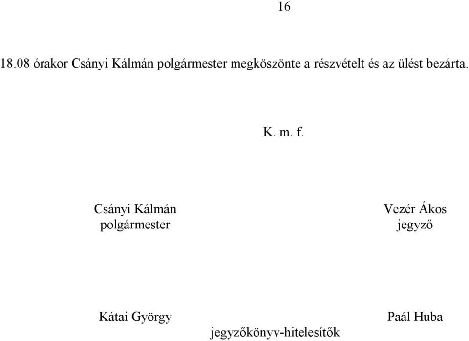 megköszönte a részvételt és az ülést bezárta. K.