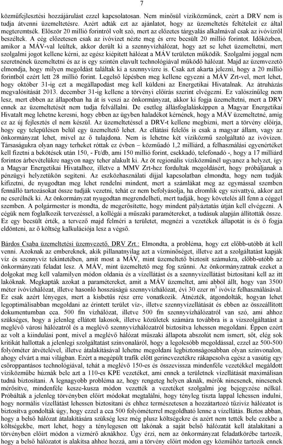 A cég előzetesen csak az ivóvizet nézte meg és erre becsült 20 millió forintot.