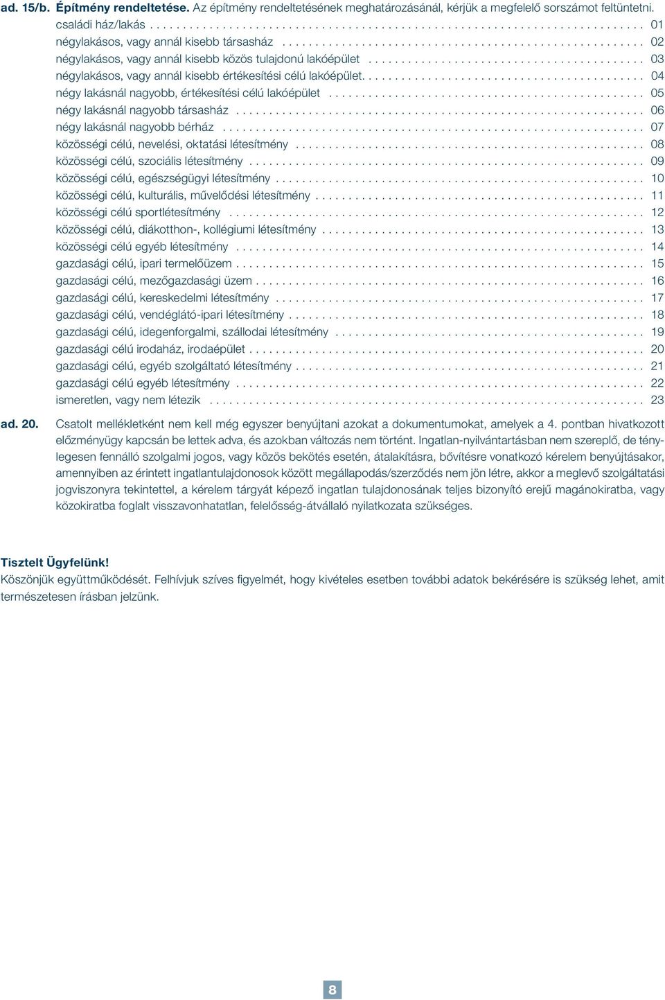 .......................................... 04 négy lakásnál nagyobb, értékesítési célú lakóépület................................................ 05 négy lakásnál nagyobb társasház.