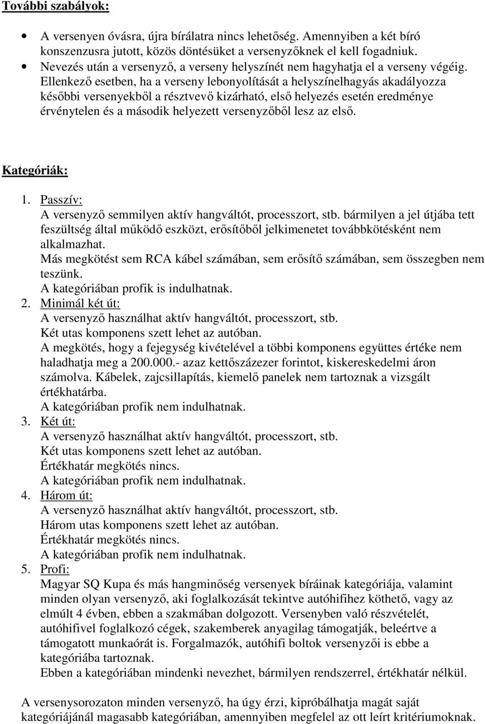 Ellenkező esetben, ha a verseny lebonyolítását a helyszínelhagyás akadályozza későbbi versenyekből a résztvevő kizárható, első helyezés esetén eredménye érvénytelen és a második helyezett