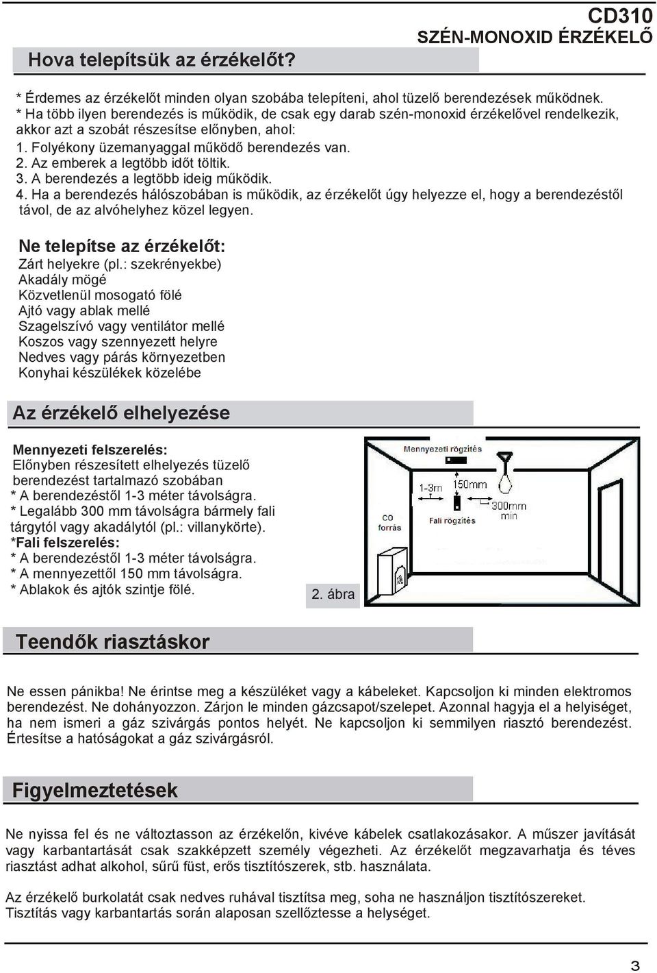 Az emberek a legtöbb időt töltik. 3. A berendezés a legtöbb ideig működik. 4.