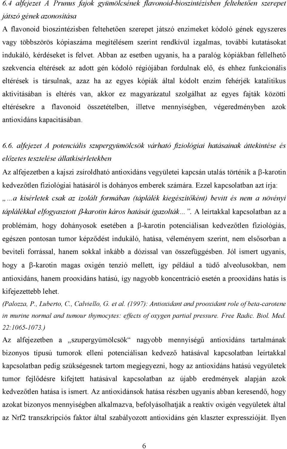 Abban az esetben ugyanis, ha a paralóg kópiákban fellelhető szekvencia eltérések az adott gén kódoló régiójában fordulnak elő, és ehhez funkcionális eltérések is társulnak, azaz ha az egyes kópiák