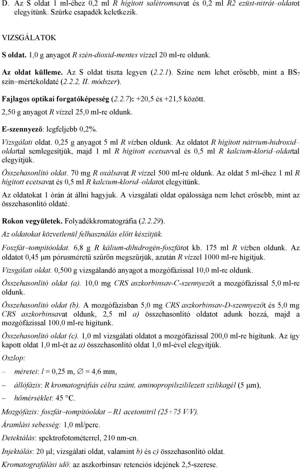 Fajlagos optikai forgatóképesség (2.2.7): +20,5 és +21,5 között. 2,50 g anyagot R vízzel 25,0 ml-re oldunk. E-szennyező: legfeljebb 0,2%. Vizsgálati oldat. 0,25 g anyagot 5 ml R vízben oldunk.