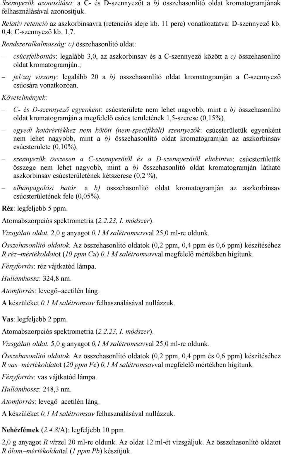Rendszeralkalmasság: c) összehasonlító oldat: csúcsfelbontás: legalább 3,0, az aszkorbinsav és a C-szennyező között a c) összehasonlító oldat kromatogramján.